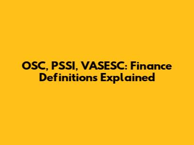 OSC, PSSI, VASESC: Finance Definitions Explained