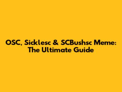OSC, Sicklesc & SCBushsc Meme: The Ultimate Guide