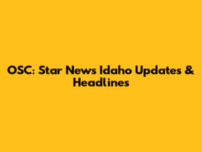 OSC: Star News Idaho Updates & Headlines