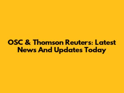 OSC & Thomson Reuters: Latest News And Updates Today