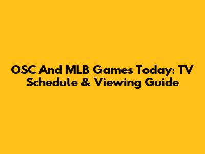 OSC And MLB Games Today: TV Schedule & Viewing Guide
