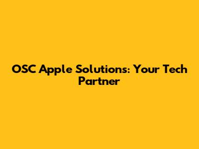 OSC Apple Solutions: Your Tech Partner