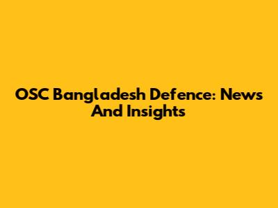 OSC Bangladesh Defence: News And Insights