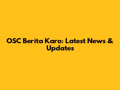 OSC Berita Karo: Latest News & Updates