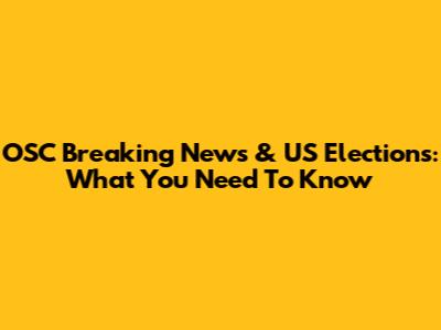 OSC Breaking News & US Elections: What You Need To Know
