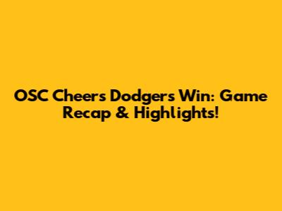 OSC Cheers Dodgers' Win: Game Recap & Highlights!