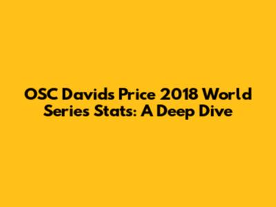 OSC David's Price 2018 World Series Stats: A Deep Dive
