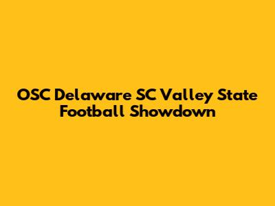 OSC Delaware SC Valley State Football Showdown