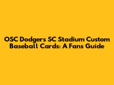 OSC Dodgers SC Stadium Custom Baseball Cards: A Fan's Guide