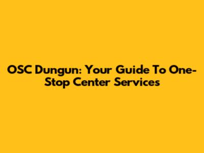 OSC Dungun: Your Guide To One-Stop Center Services