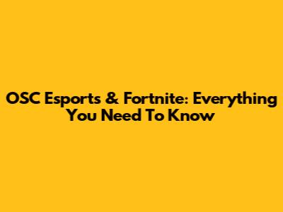 OSC Esports & Fortnite: Everything You Need To Know