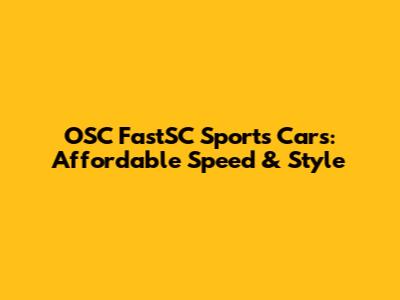 OSC FastSC Sports Cars: Affordable Speed & Style