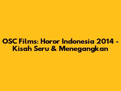 OSC Films: Horor Indonesia 2014 - Kisah Seru & Menegangkan