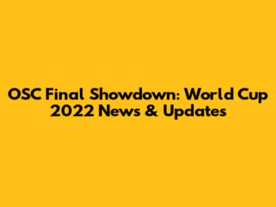 OSC Final Showdown: World Cup 2022 News & Updates