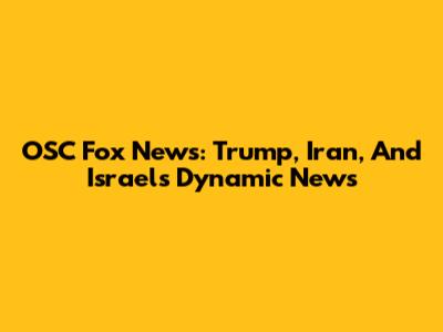 OSC Fox News: Trump, Iran, And Israel's Dynamic News
