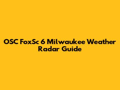 OSC FoxSc 6 Milwaukee Weather Radar Guide