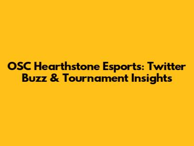 OSC Hearthstone Esports: Twitter Buzz & Tournament Insights