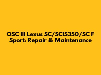 OSC III Lexus SC/SCIS350/SC F Sport: Repair & Maintenance