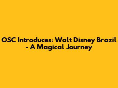 OSC Introduces: Walt Disney Brazil - A Magical Journey
