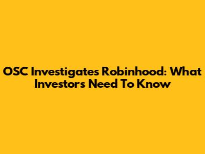OSC Investigates Robinhood: What Investors Need To Know