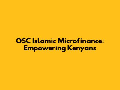 OSC Islamic Microfinance: Empowering Kenyans