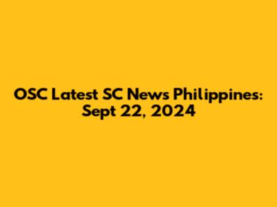 OSC Latest SC News Philippines: Sept 22, 2024