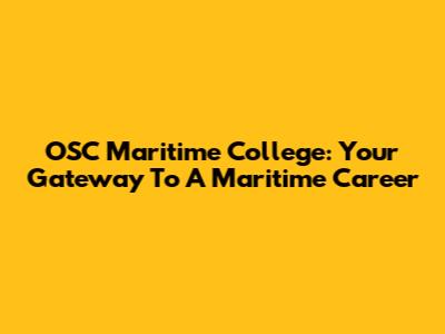 OSC Maritime College: Your Gateway To A Maritime Career