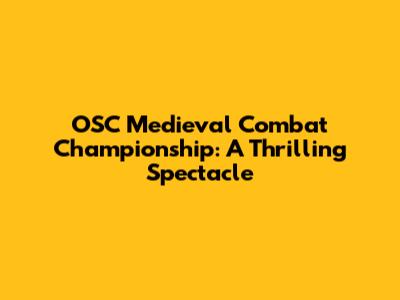 OSC Medieval Combat Championship: A Thrilling Spectacle