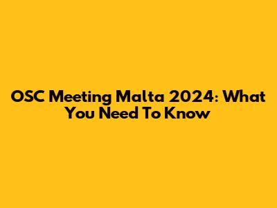 OSC Meeting Malta 2024: What You Need To Know