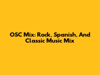 OSC Mix: Rock, Spanish, And Classic Music Mix