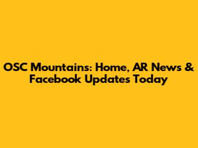 OSC Mountains: Home, AR News & Facebook Updates Today