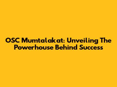 OSC Mumtalakat: Unveiling The Powerhouse Behind Success