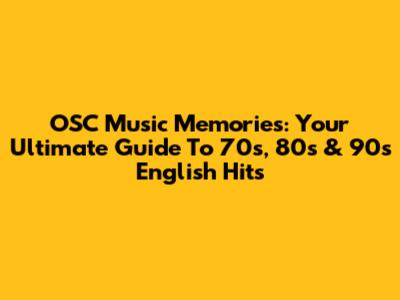 OSC Music Memories: Your Ultimate Guide To 70s, 80s & 90s English Hits