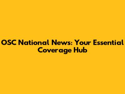 OSC National News: Your Essential Coverage Hub