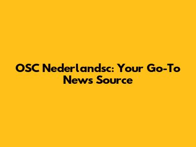 OSC Nederlandsc: Your Go-To News Source