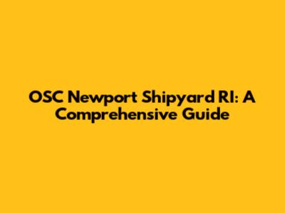 OSC Newport Shipyard RI: A Comprehensive Guide