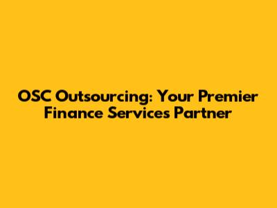 OSC Outsourcing: Your Premier Finance Services Partner