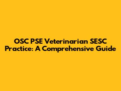 OSC PSE Veterinarian SESC Practice: A Comprehensive Guide