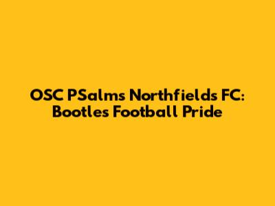 OSC PSalms Northfields FC: Bootle's Football Pride
