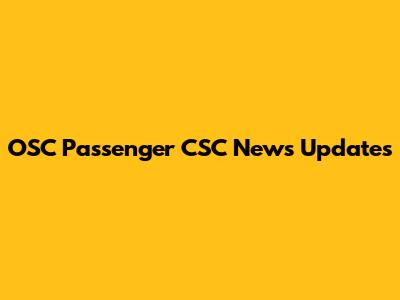 OSC Passenger CSC News Updates
