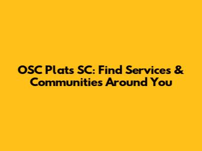 OSC Plats SC: Find Services & Communities Around You