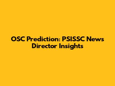 OSC Prediction: PSISSC News Director Insights