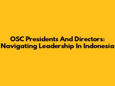 OSC Presidents And Directors: Navigating Leadership In Indonesia