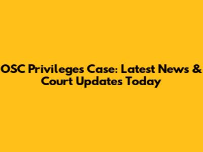 OSC Privileges Case: Latest News & Court Updates Today