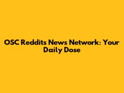 OSC Reddit's News Network: Your Daily Dose