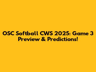 OSC Softball CWS 2025: Game 3 Preview & Predictions!