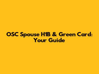 OSC Spouse H1B & Green Card: Your Guide