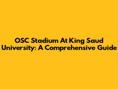 OSC Stadium At King Saud University: A Comprehensive Guide