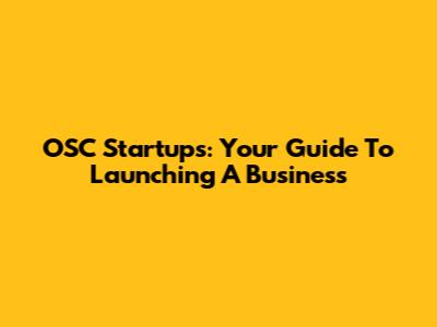 OSC Startups: Your Guide To Launching A Business