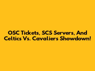 OSC Tickets, SCS Servers, And Celtics Vs. Cavaliers Showdown!